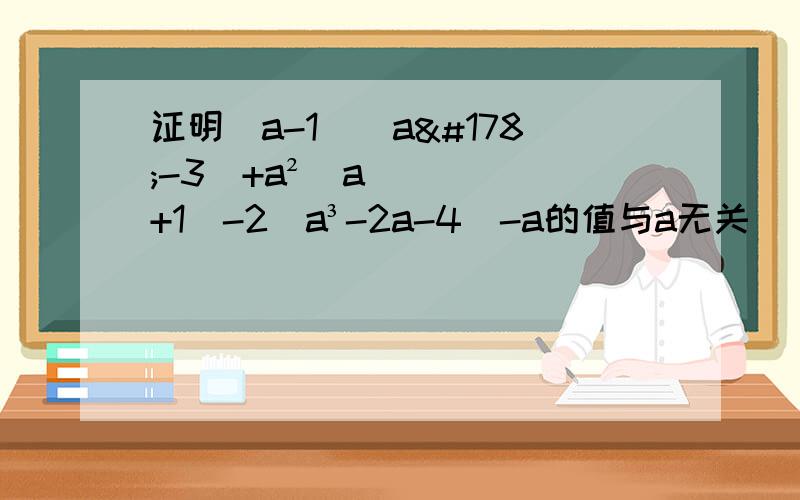 证明（a-1）（a²-3）+a²（a+1）-2(a³-2a-4)-a的值与a无关