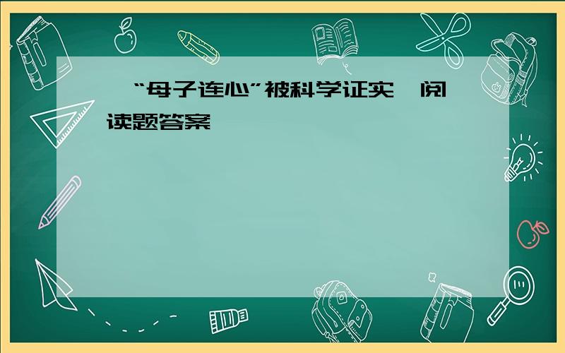 《“母子连心”被科学证实》阅读题答案