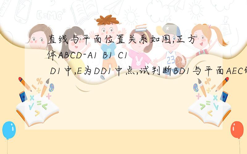 直线与平面位置关系如图,正方体ABCD-A1 B1 C1 D1中,E为DD1中点,试判断BD1与平面AEC的位置关系,并说明理由