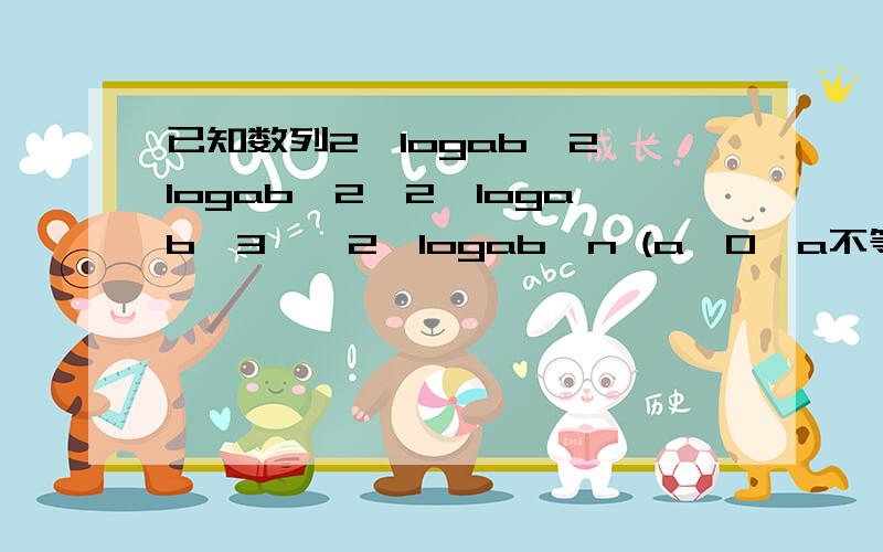 已知数列2^logab,2^logab^2,2^logab^3……2^logab^n (a>0,a不等于0,b>0,)1.求证：以上数列为等比数列2.若此数列还是等差数列,求b的值.