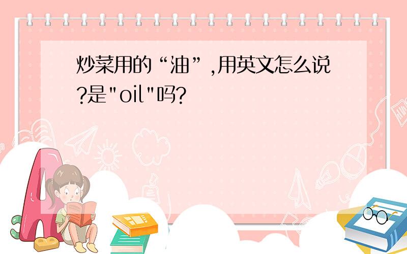 炒菜用的“油”,用英文怎么说?是