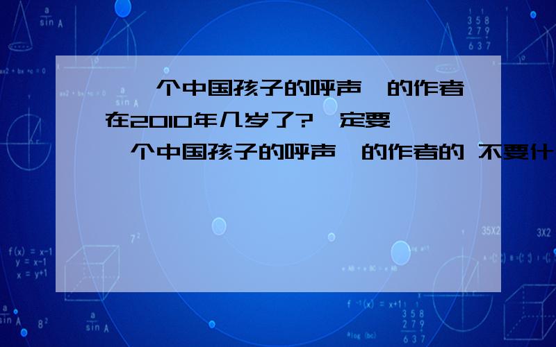 《一个中国孩子的呼声》的作者在2010年几岁了?一定要《一个中国孩子的呼声》的作者的 不要什么海贼王的!