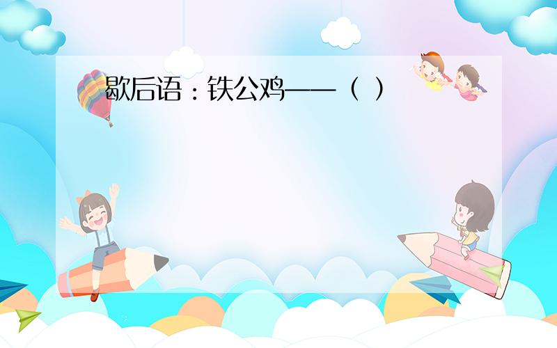 歇后语：铁公鸡——（ ）