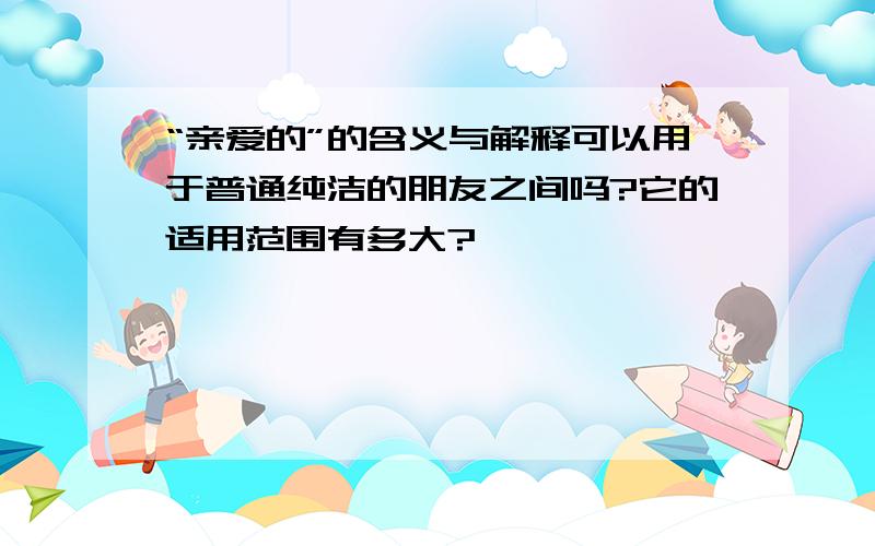 “亲爱的”的含义与解释可以用于普通纯洁的朋友之间吗?它的适用范围有多大?