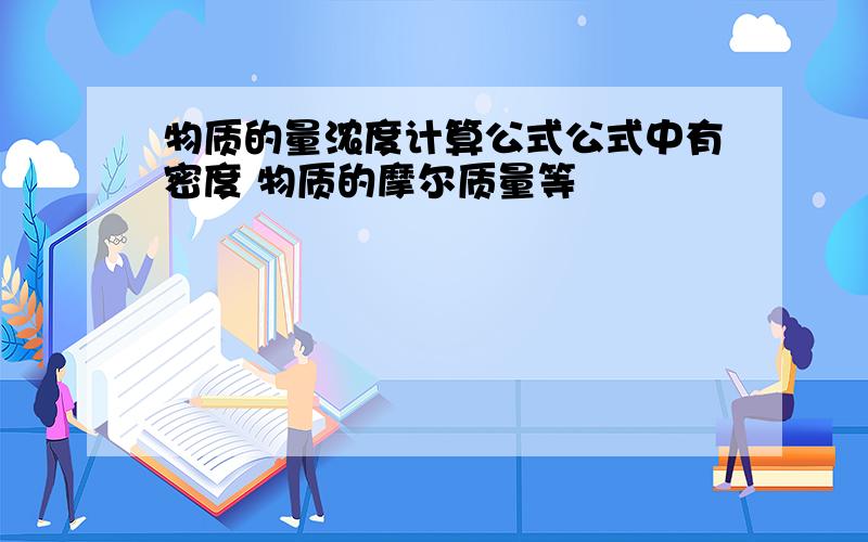 物质的量浓度计算公式公式中有密度 物质的摩尔质量等