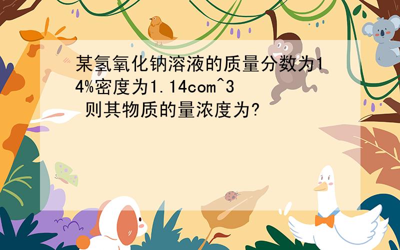 某氢氧化钠溶液的质量分数为14%密度为1.14com^3 则其物质的量浓度为?