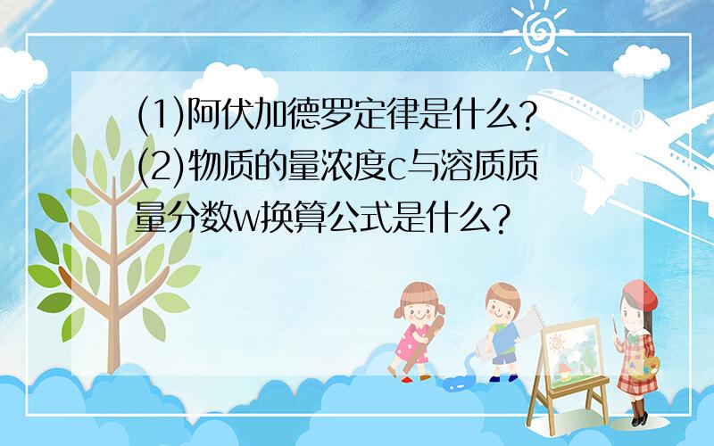 (1)阿伏加德罗定律是什么?(2)物质的量浓度c与溶质质量分数w换算公式是什么?