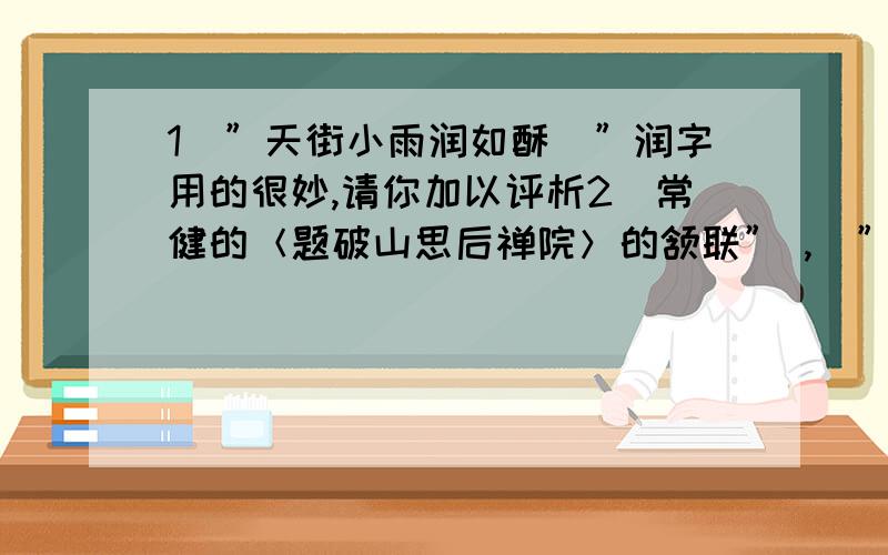 1．”天街小雨润如酥．”润字用的很妙,请你加以评析2．常健的＜题破山思后禅院＞的颔联” ,．”3．岑参的＜白雪歌送武判官归京＞中以春花喻冬雪的名句是：,．4．曹操＜观沧海＞中描