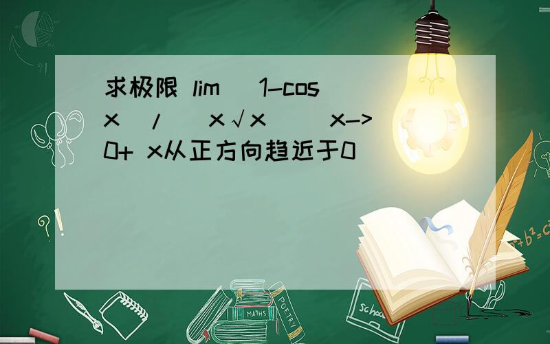 求极限 lim (1-cosx)/ (x√x) (x->0+ x从正方向趋近于0)