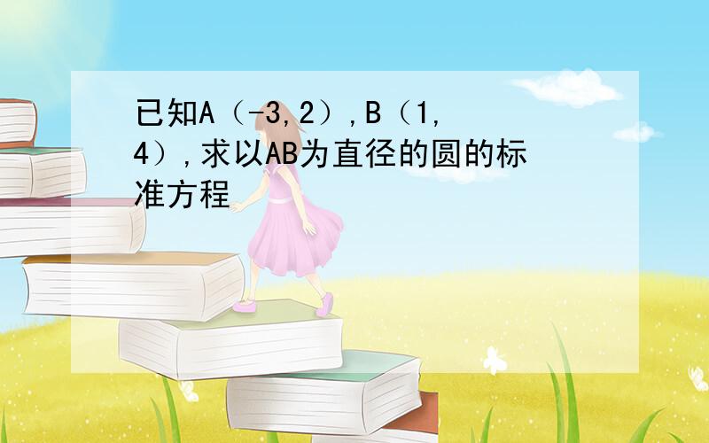 已知A（-3,2）,B（1,4）,求以AB为直径的圆的标准方程