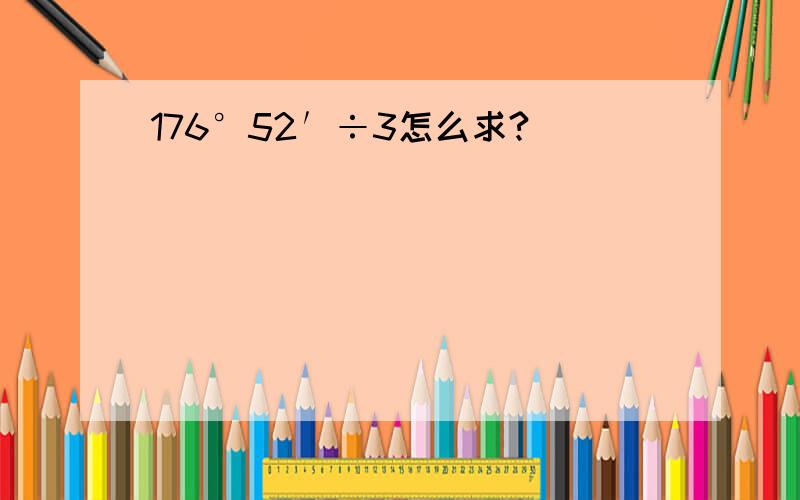 176°52′÷3怎么求?