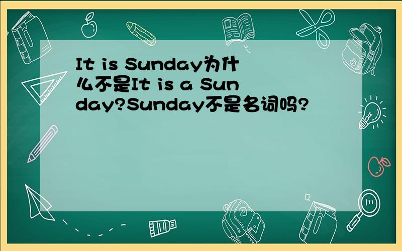 It is Sunday为什么不是It is a Sunday?Sunday不是名词吗?