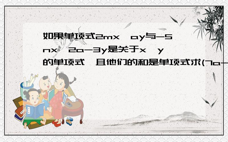 如果单项式2mx^ay与-5nx^2a-3y是关于x,y的单项式,且他们的和是单项式求(7a-22)^2003的值 若2mx^ay-5nx^2a-3y等于0,且xy不等于0,求(2m-5n)^2003的值.说明,2mx^ay,a是2mx的次方,y不是.-5nx^2a-3y,2a-3是-5nx的次方,y不