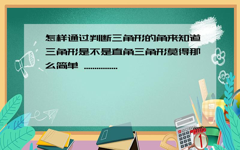 怎样通过判断三角形的角来知道三角形是不是直角三角形莫得那么简单 ................