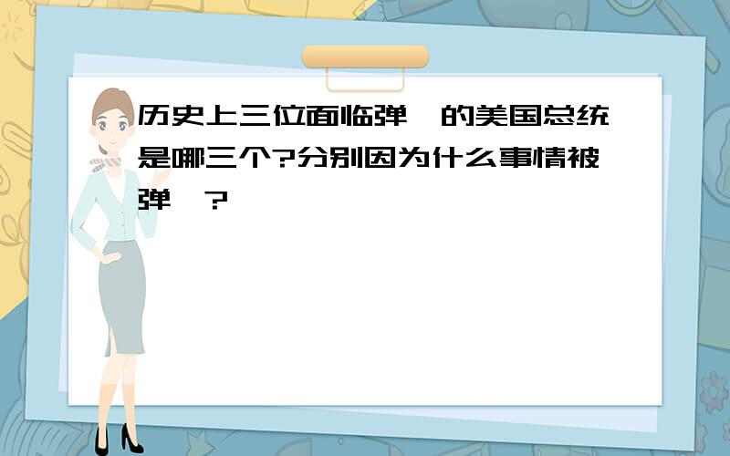 历史上三位面临弹劾的美国总统是哪三个?分别因为什么事情被弹劾?