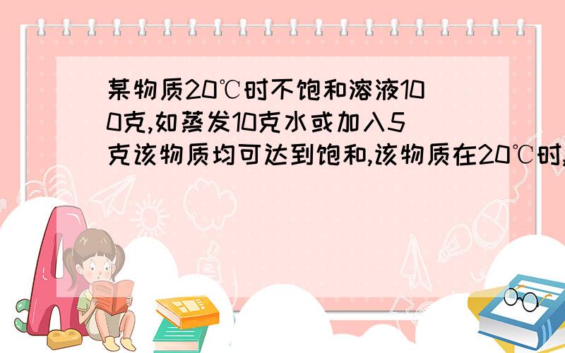 某物质20℃时不饱和溶液100克,如蒸发10克水或加入5克该物质均可达到饱和,该物质在20℃时,溶解度为多少