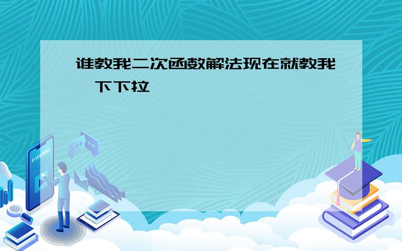 谁教我二次函数解法现在就教我一下下拉