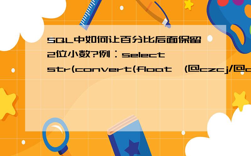 SQL中如何让百分比后面保留2位小数?例：select str(convert(float,(@czcj/@ckrs)*100))+'%' as 机试合格率输出显示：87%,但是想要后面保留两位小数如：87%.12.87.12%declare @ckrs floatdeclare @czcj floatdeclare @bscj floa