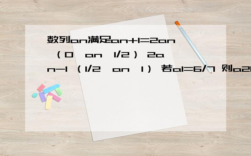 数列an满足an+1=2an （0≤an＜1/2） 2an-1 （1/2≤an＜1） 若a1=6/7 则a2009的值为