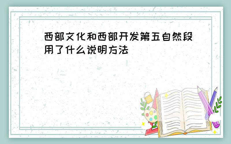 西部文化和西部开发第五自然段用了什么说明方法