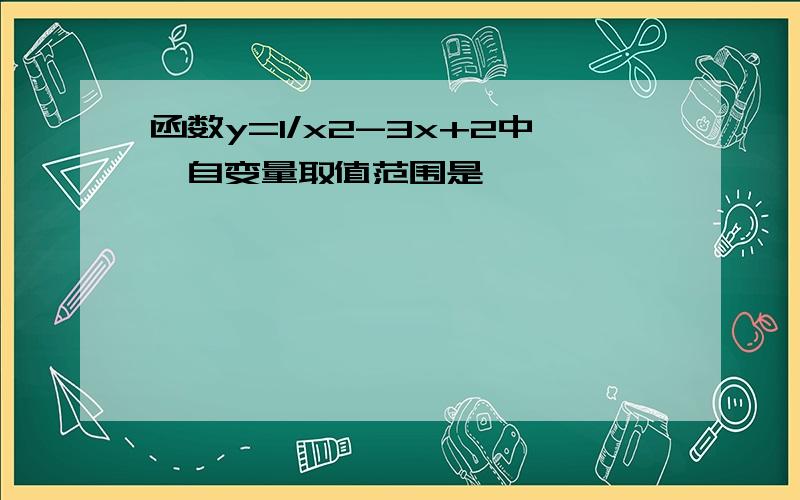 函数y=1/x2-3x+2中,自变量取值范围是