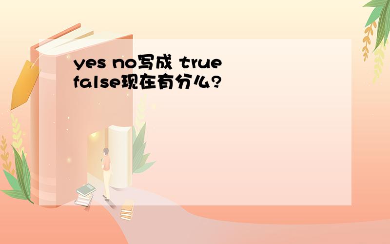 yes no写成 true false现在有分么?