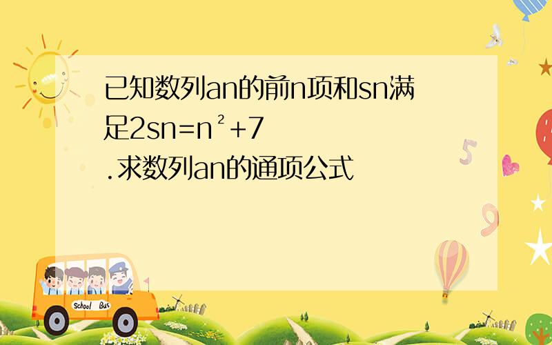 已知数列an的前n项和sn满足2sn=n²+7.求数列an的通项公式