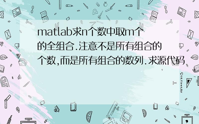 matlab求n个数中取m个的全组合.注意不是所有组合的个数,而是所有组合的数列.求源代码