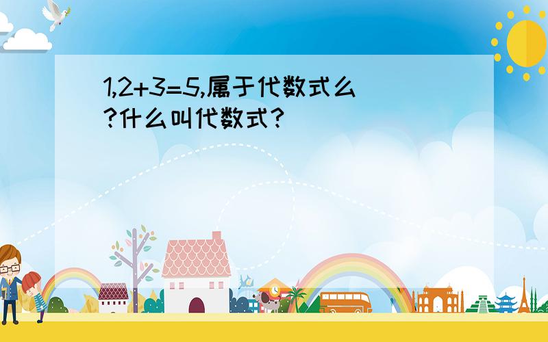 1,2+3=5,属于代数式么?什么叫代数式?