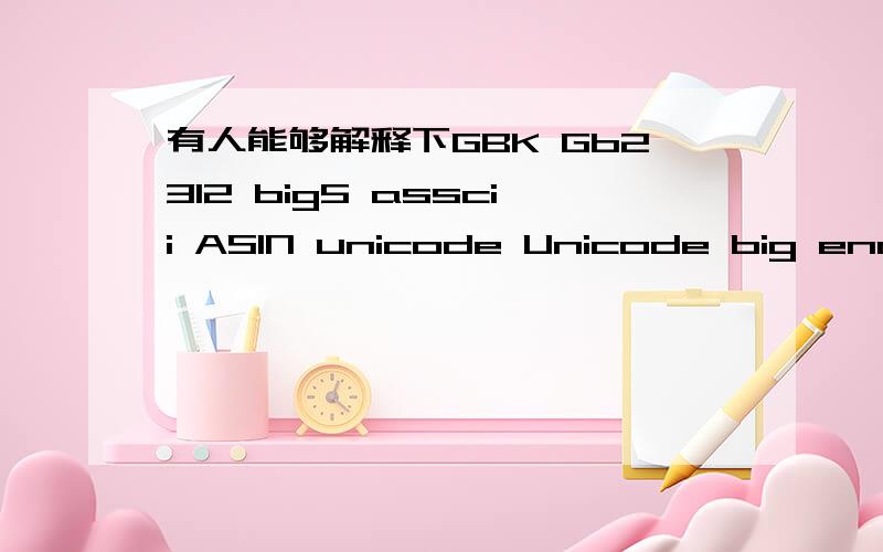 有人能够解释下GBK Gb2312 big5 asscii ASIN unicode Unicode big endian utf