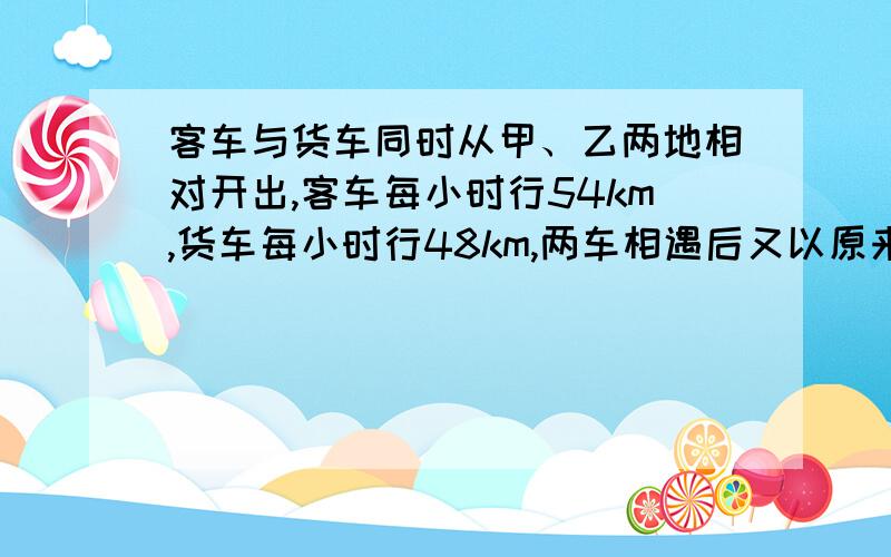 客车与货车同时从甲、乙两地相对开出,客车每小时行54km,货车每小时行48km,两车相遇后又以原来的速度继续前进,客车到乙地后立即返回,货车到甲地也立即返回,两车再相遇时,客车比货车多行2