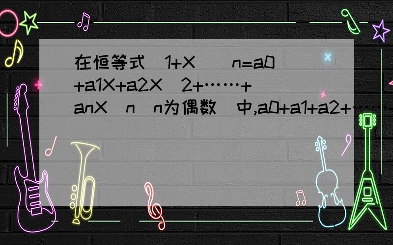 在恒等式(1+X)^n=a0+a1X+a2X^2+……+anX^n（n为偶数）中,a0+a1+a2+……+an=?已经求出原式=Cn(0)+Cn(1)+Cn(2)+……+Cn(n)[Cn(4)就是n取4的组合,那个符号不会打],然后怎样化简为2^(n-1).