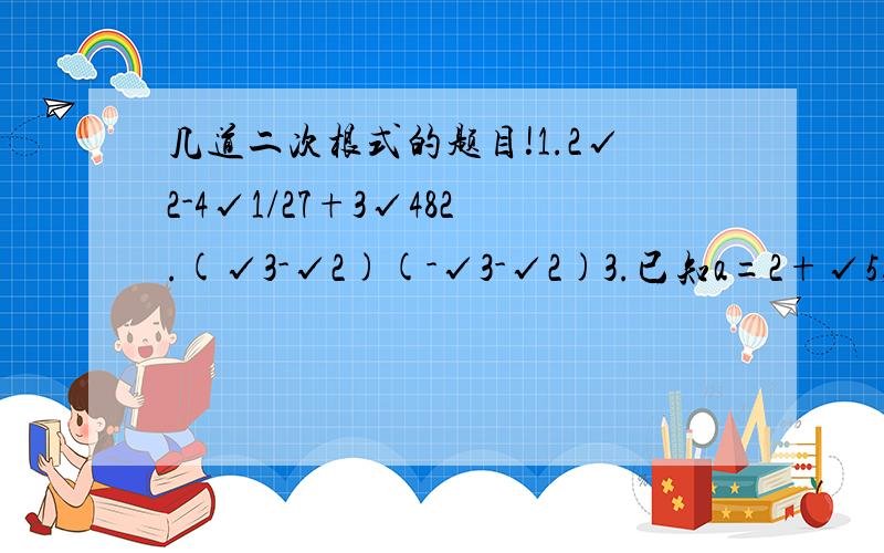 几道二次根式的题目!1.2√2-4√1/27+3√482.(√3-√2)(-√3-√2)3.已知a=2+√5,b=2-√5,求√a^2-ab+b^2的值已知m为实数,化简：-√-m^3 - m√-1/m