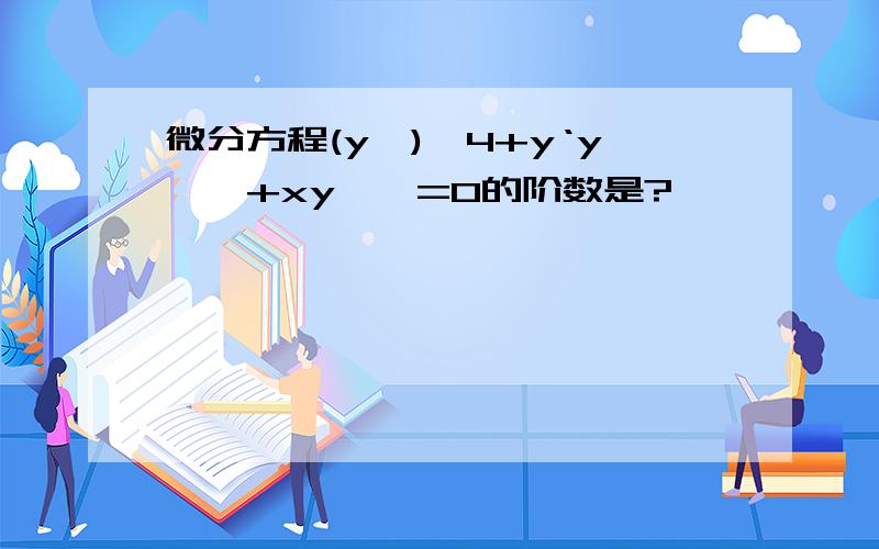 微分方程(y')^4+y‘y''+xy''=0的阶数是?