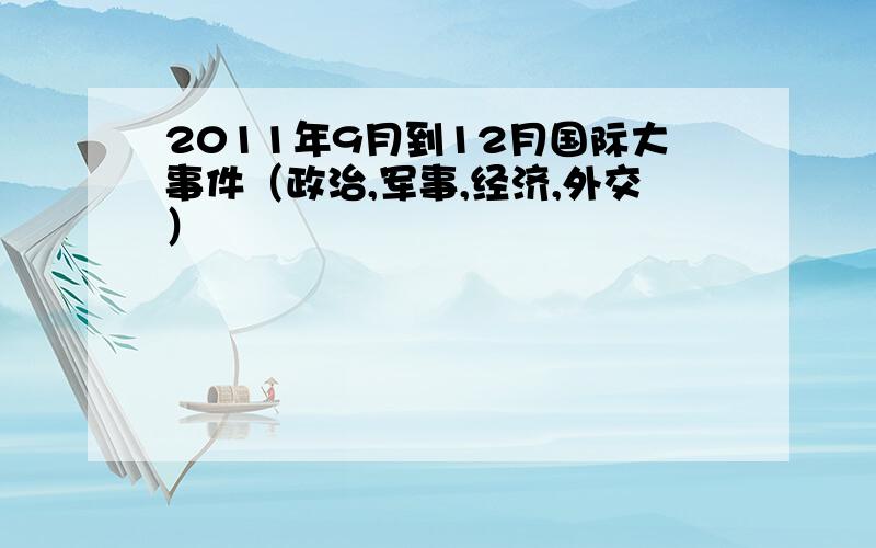 2011年9月到12月国际大事件（政治,军事,经济,外交）