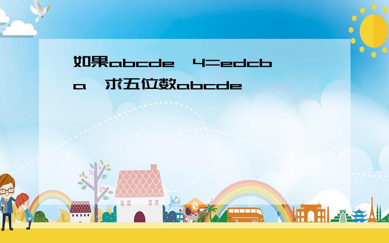 如果abcde*4=edcba,求五位数abcde