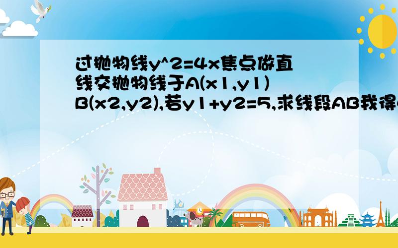 过抛物线y^2=4x焦点做直线交抛物线于A(x1,y1)B(x2,y2),若y1+y2=5,求线段AB我得41/5 对不41/8