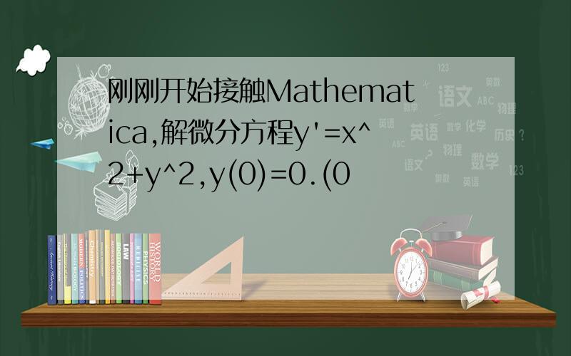 刚刚开始接触Mathematica,解微分方程y'=x^2+y^2,y(0)=0.(0