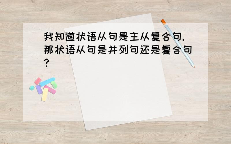 我知道状语从句是主从复合句,那状语从句是并列句还是复合句?