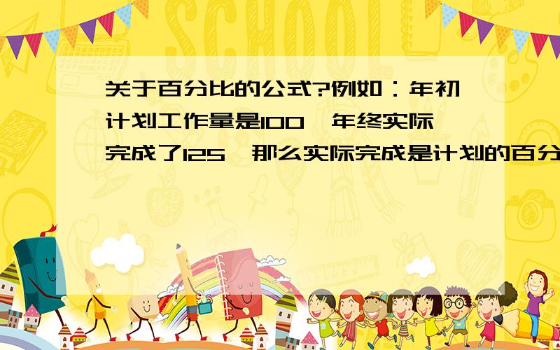 关于百分比的公式?例如：年初计划工作量是100,年终实际完成了125,那么实际完成是计划的百分之几?这是增长率吗?