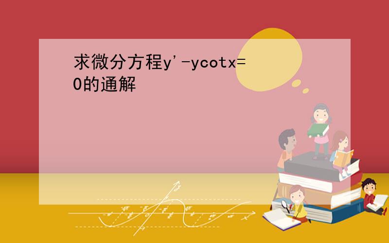 求微分方程y'-ycotx=0的通解