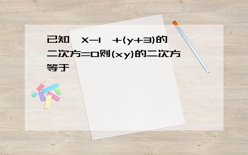 已知丨X-1丨+(y+3)的二次方=0则(xy)的二次方等于