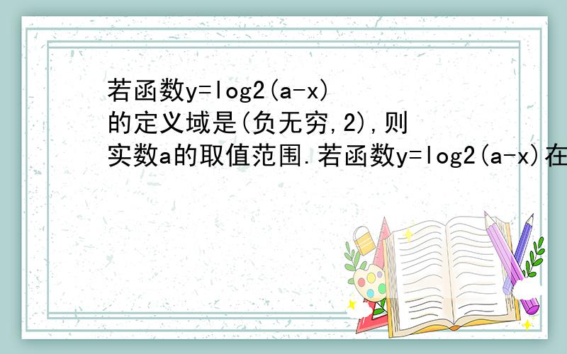 若函数y=log2(a-x)的定义域是(负无穷,2),则实数a的取值范围.若函数y=log2(a-x)在区间(负无穷,2)上有意义若函数y=log2(a-x)的定义域是(负无穷,2),则实数a的取值范围.若函数y=log2(a-x)在区间(负无穷,2)上