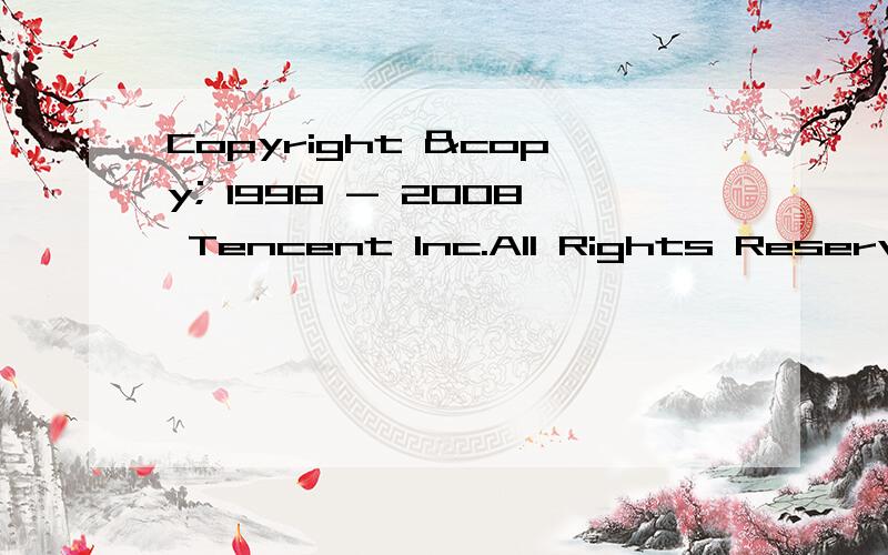 Copyright © 1998 - 2008 Tencent Inc.All Rights Reserved