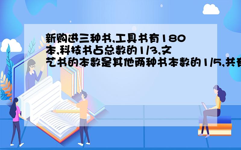 新购进三种书,工具书有180本,科技书占总数的1/3,文艺书的本数是其他两种书本数的1/5,共有多少本