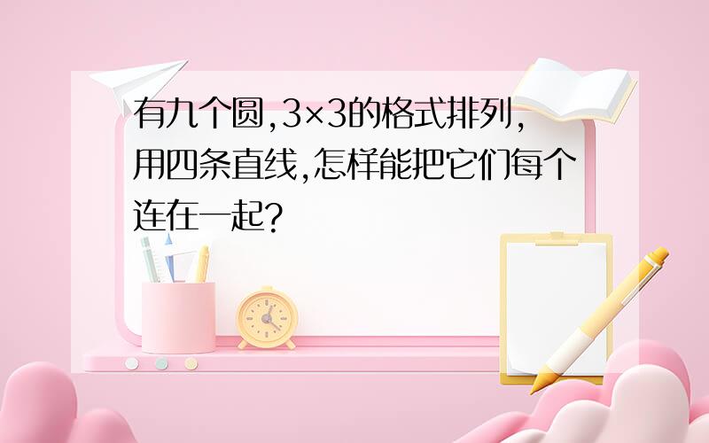 有九个圆,3×3的格式排列,用四条直线,怎样能把它们每个连在一起?