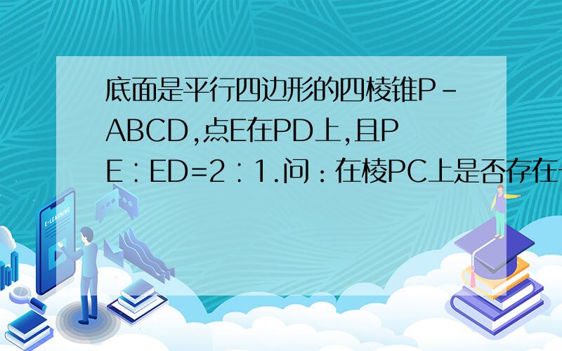 底面是平行四边形的四棱锥P-ABCD,点E在PD上,且PE∶ED=2∶1.问：在棱PC上是否存在一点F,使BF//于面ACE?