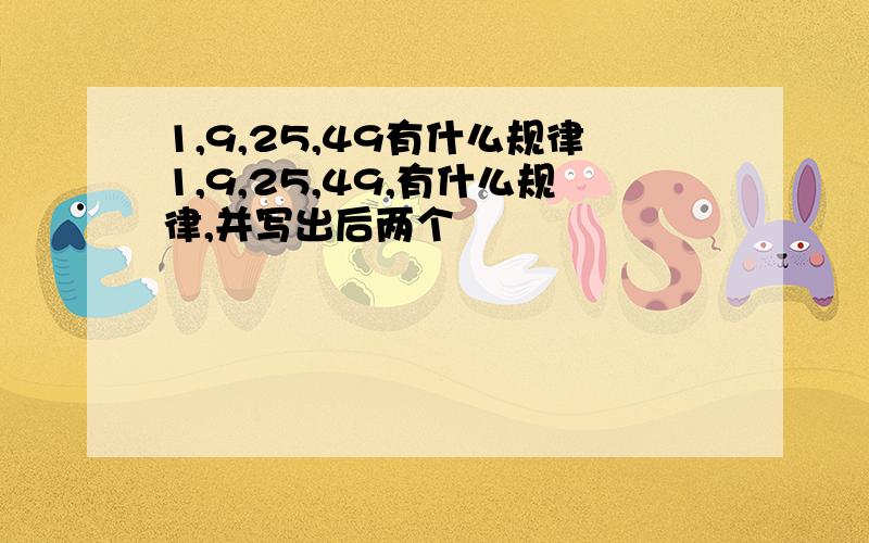 1,9,25,49有什么规律1,9,25,49,有什么规律,并写出后两个