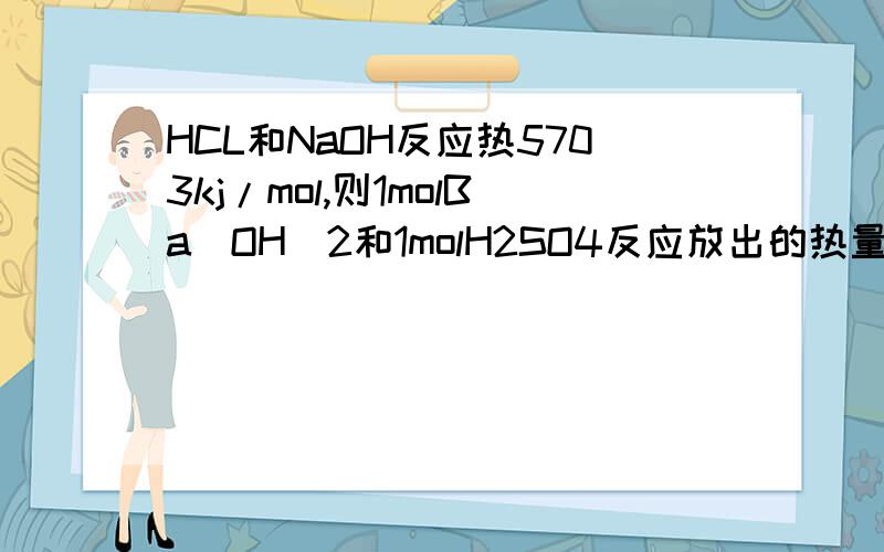 HCL和NaOH反应热5703kj/mol,则1molBa(OH)2和1molH2SO4反应放出的热量为114.6kJ这个选项错在哪里啊?