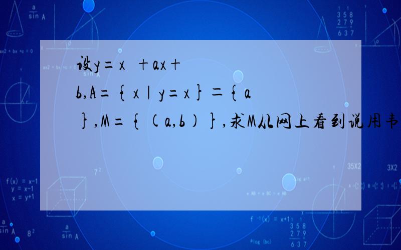 设y=x²+ax+b,A={x｜y=x}＝{a},M={(a,b)},求M从网上看到说用韦达定理求,那么可得：2x=1-a,x²=b,最后解得a=1/3,b=1/9,想问结果是怎么算出来的